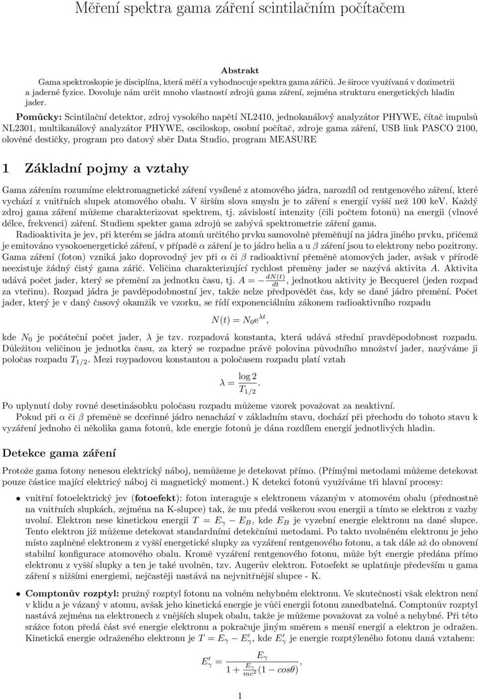 Pomůcky: Scintilační detektor, zdroj vysokého napětí NL2410, jednokanálový analyzátor PHYWE, čítač impulsů NL2301, multikanálový analyzátor PHYWE, osciloskop, osobní počítač, zdroje gama záření, USB