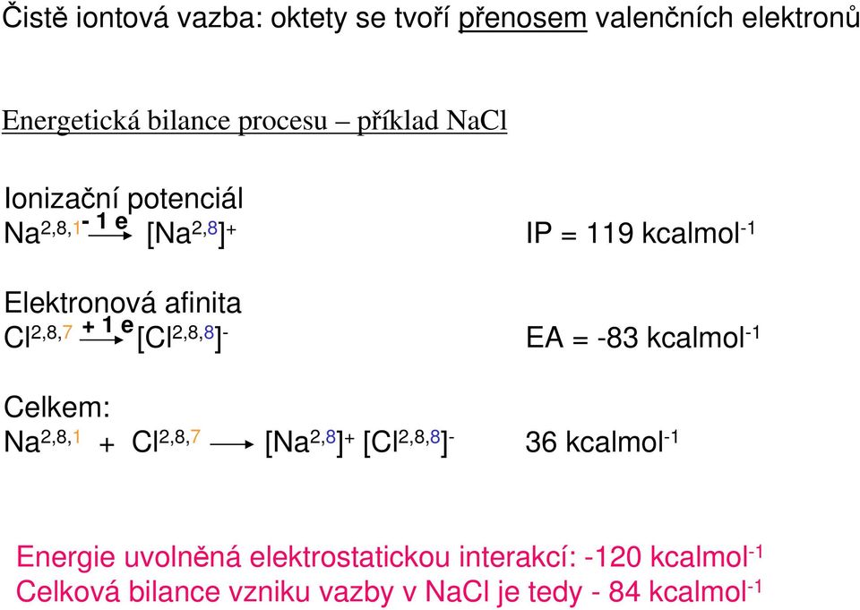 2,8,8 ] - EA = -83 kcalmol -1 elkem: Na 2,8,1 + l 2,8,7 [Na 2,8 ] + [l 2,8,8 ] - 36 kcalmol -1 Energie