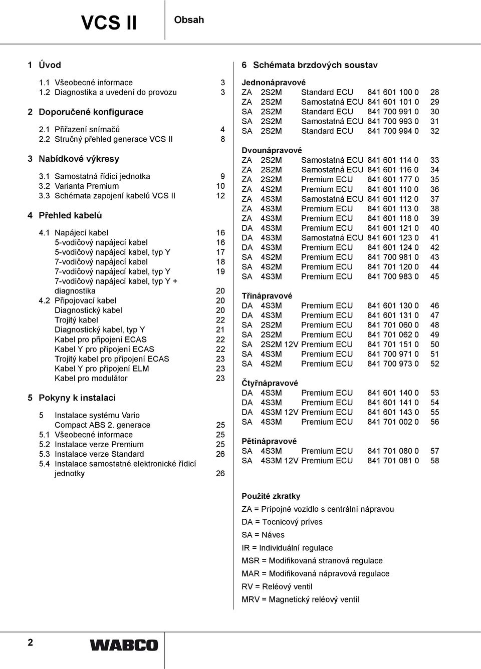 1 Napájeí kabel 16 5-voičový napájeí kabel 16 5-voičový napájeí kabel, typ Y 17 7-voičový napájeí kabel 18 7-voičový napájeí kabel, typ Y 19 7-voičový napájeí kabel, typ Y + iagnostika 20 4.