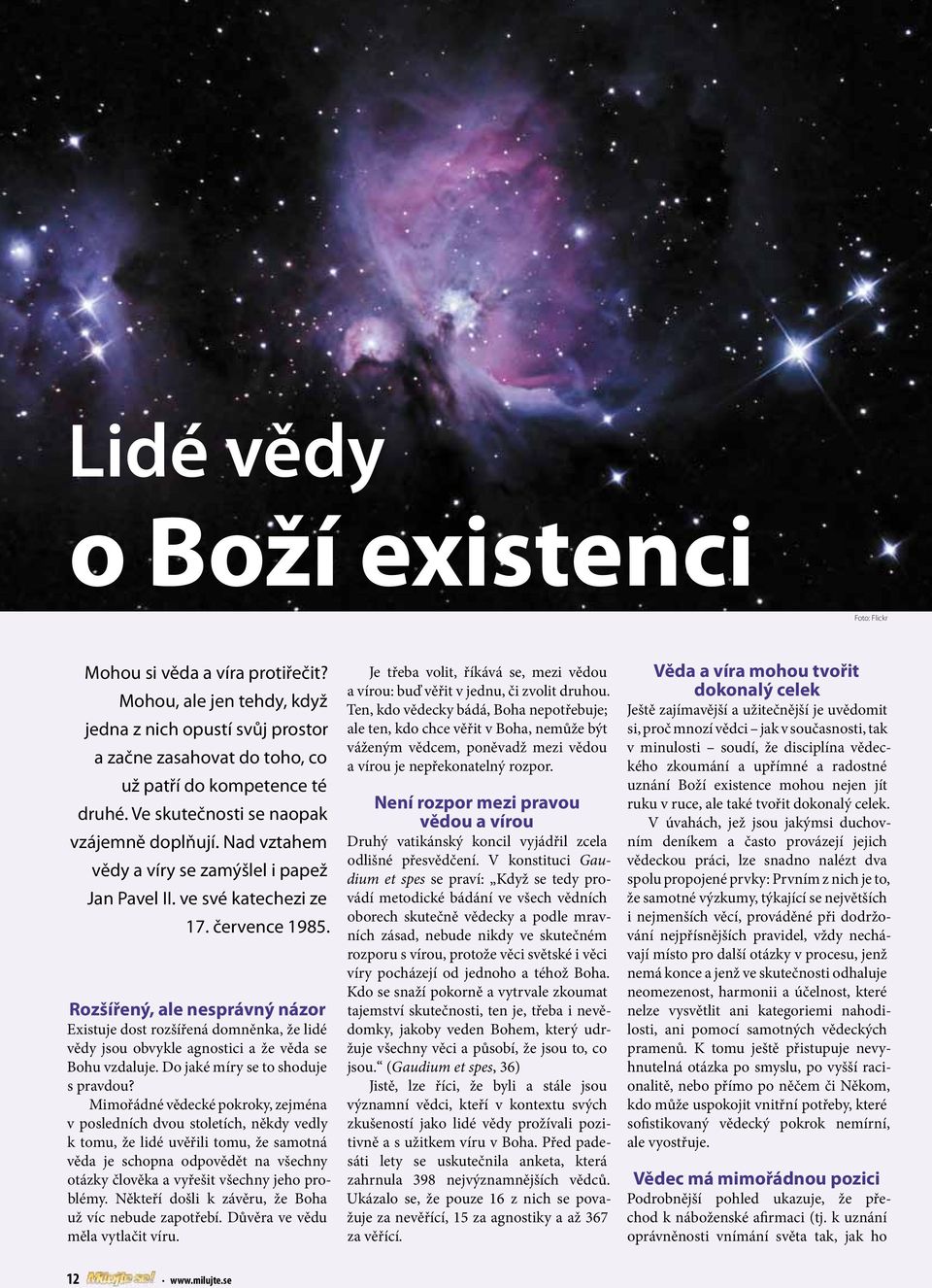 Rozšířený, ale nesprávný názor Existuje dost rozšířená domněnka, že lidé vědy jsou obvykle agnostici a že věda se Bohu vzdaluje. Do jaké míry se to shoduje s pravdou?