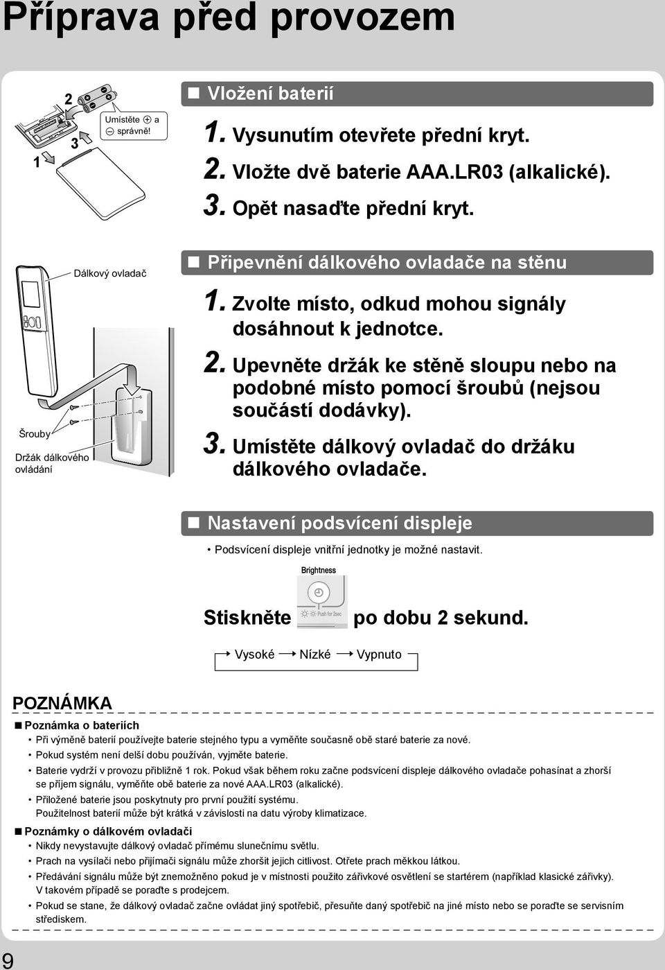 Umístěte dálkový ovladač do držáku dálkového ovladače. Nastavení podsvícení displeje Podsvícení displeje vnitřní jednotky je možné nastavit. Stiskněte po dobu 2 sekund.