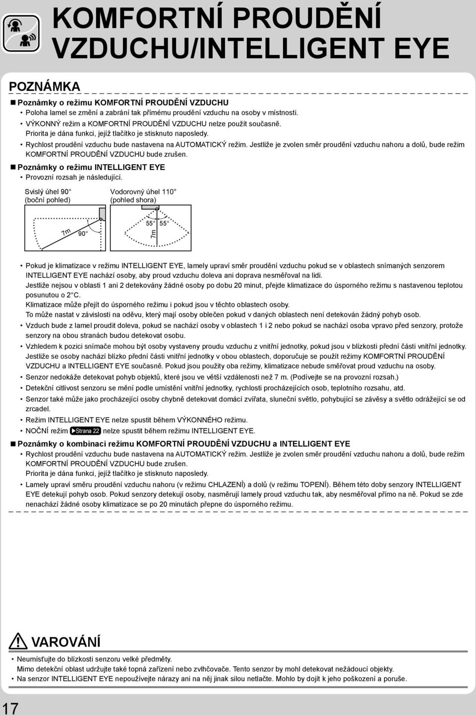 Jestliže je zvolen směr proudění vzduchu nahoru a dolů, bude režim KOMFORTNÍ PROUDĚNÍ VZDUCHU bude zrušen. Poznámky o režimu INTELLIGENT EYE Provozní rozsah je následující.