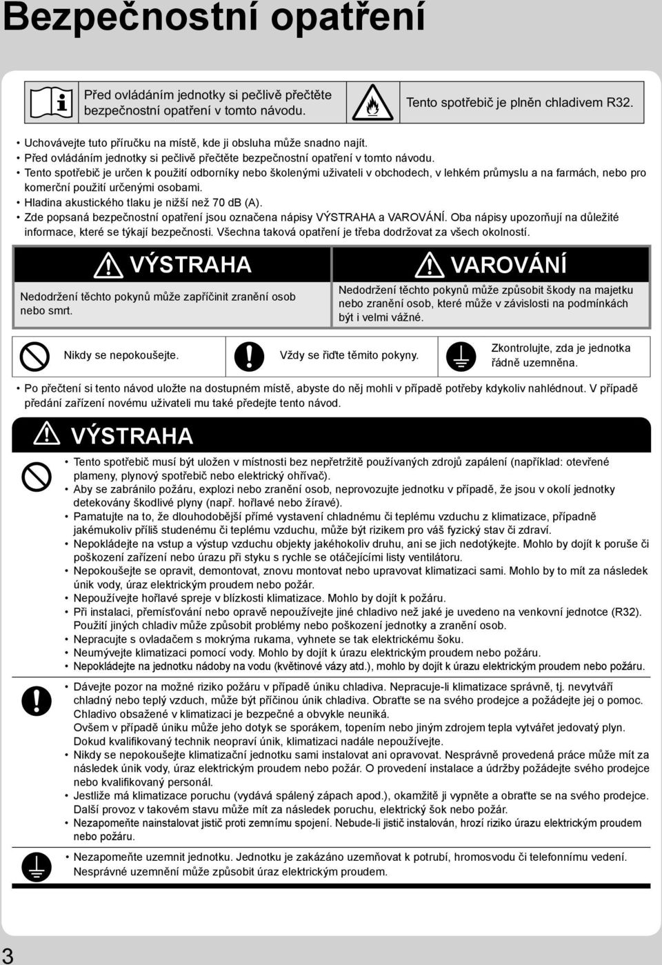 Hladina akustického tlaku je nižší než 70 db (A). Zde popsaná bezpečnostní opatření jsou označena nápisy VÝSTRAHA a VAROVÁNÍ. Oba nápisy upozorňují na důležité informace, které se týkají bezpečnosti.