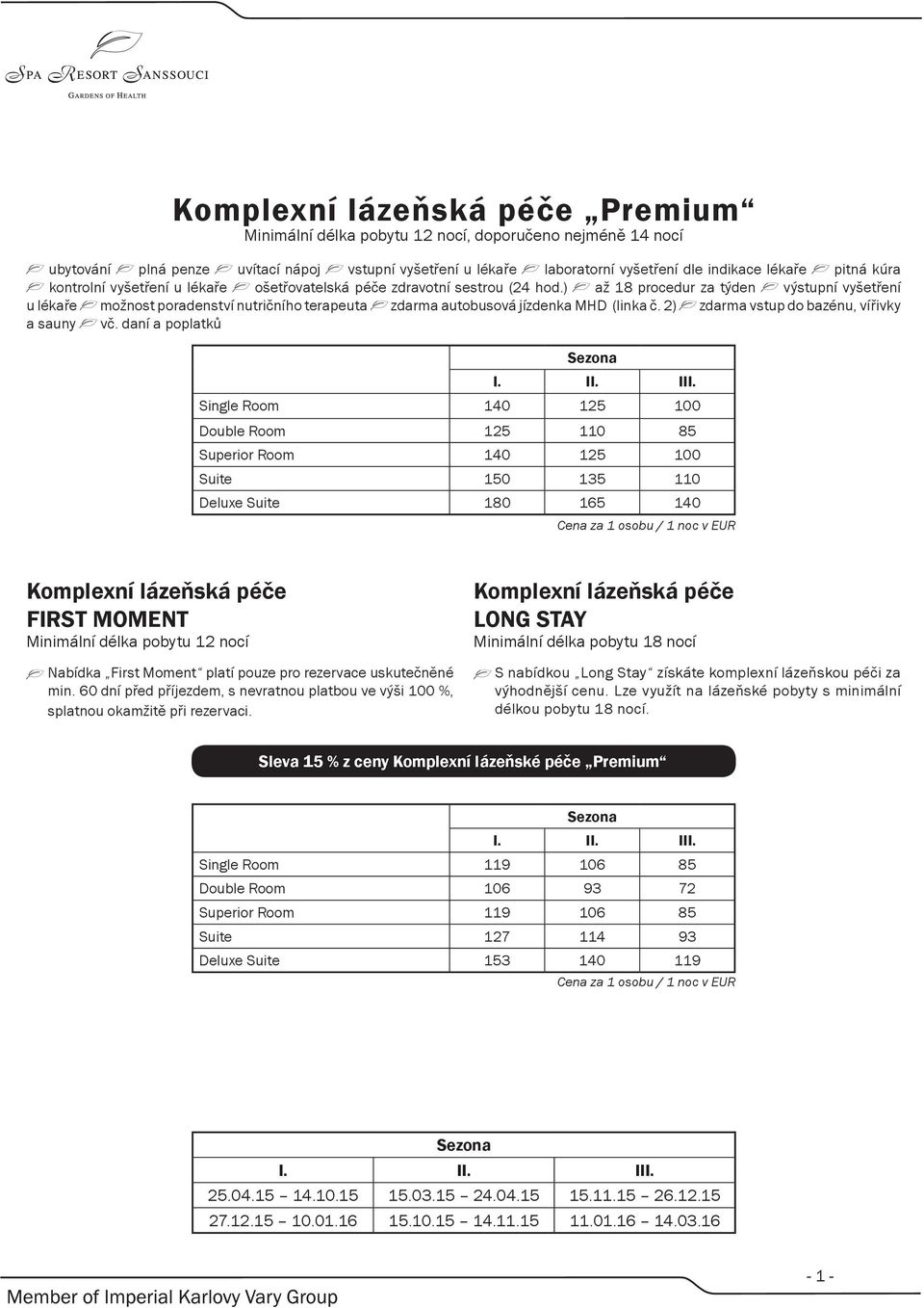 ) až 18 procedur za týden výstupní vyšetření u lékaře možnost poradenství nutričního terapeuta zdarma autobusová jízdenka MHD (linka č. 2) zdarma vstup do bazénu, vířivky a sauny vč.