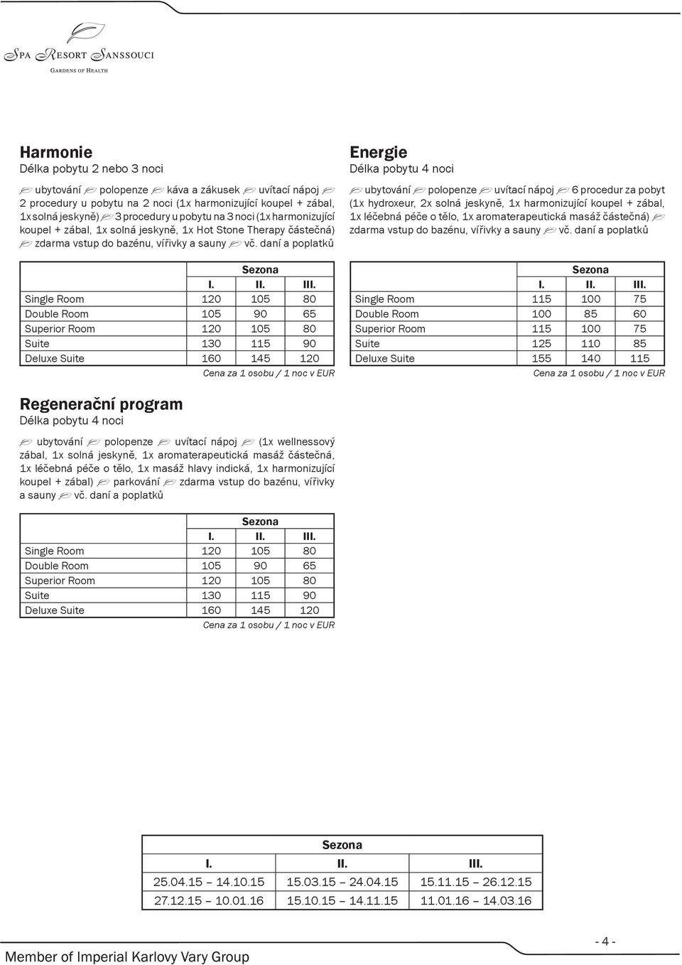 Energie Délka pobytu 4 noci ubytování polopenze uvítací nápoj 6 procedur za pobyt (1x hydroxeur, 2x solná jeskyně, 1x harmonizující koupel + zábal, 1x léčebná péče o tělo, 1x aromaterapeutická masáž