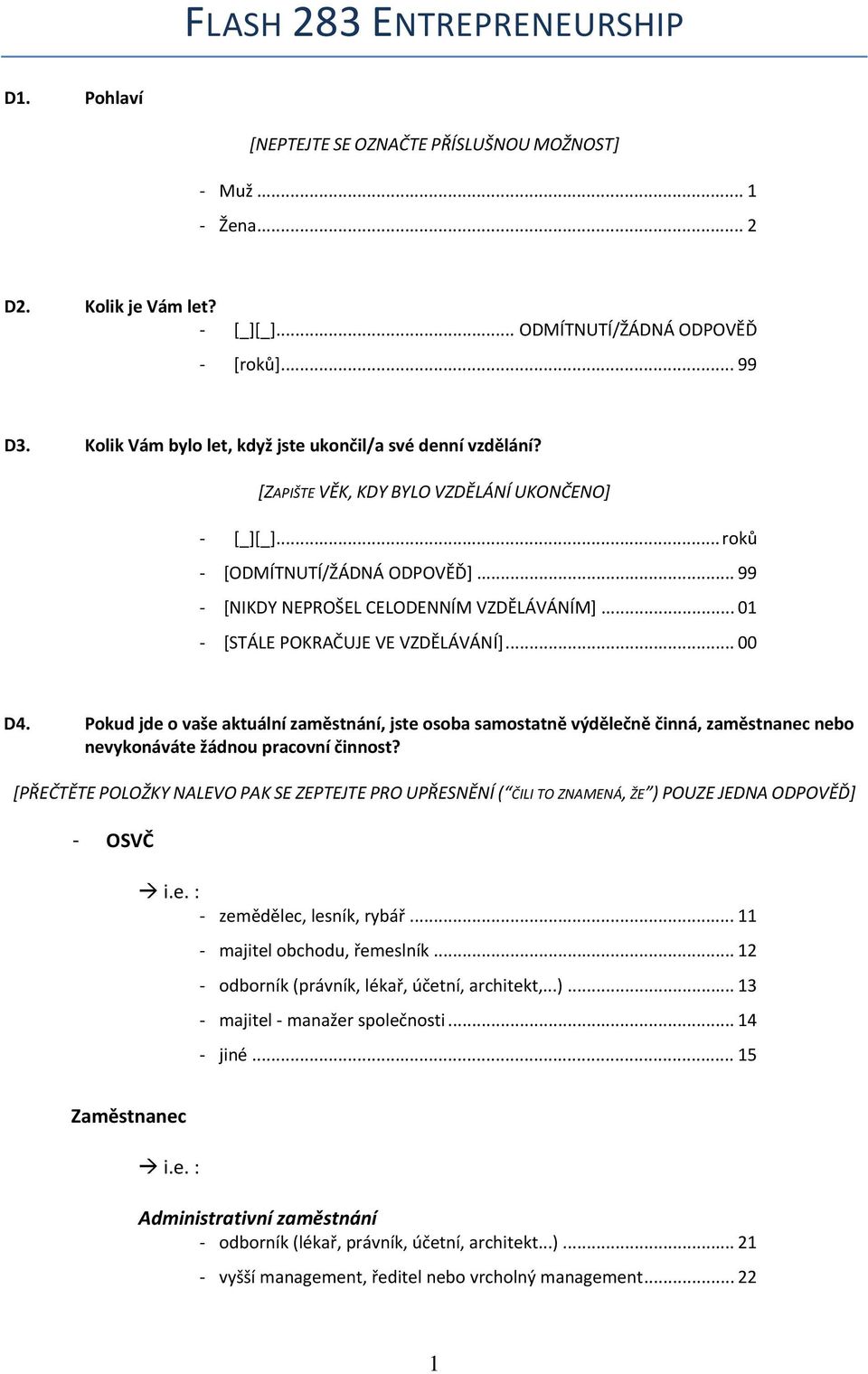 .. 01 [STÁLE POKRAČUJE VE VZDĚLÁVÁNÍ]... 00 D4. Pokud jde o vaše aktuální zaměstnání, jste osoba samostatně výdělečně činná, zaměstnanec nebo nevykonáváte žádnou pracovní činnost?
