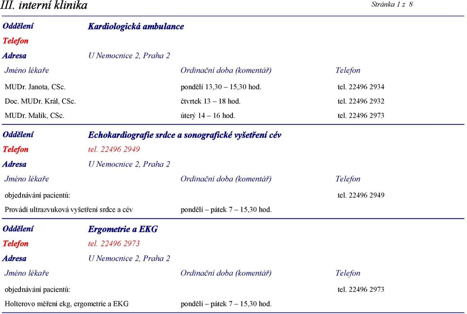 22496 2949 Adresa U Nemocnice 2, Praha 2 objednávání pacientů: tel. 22496 2949 Provádí ultrazvuková vyšetření srdce a cév pondělí pátek 7 15,30 hod.