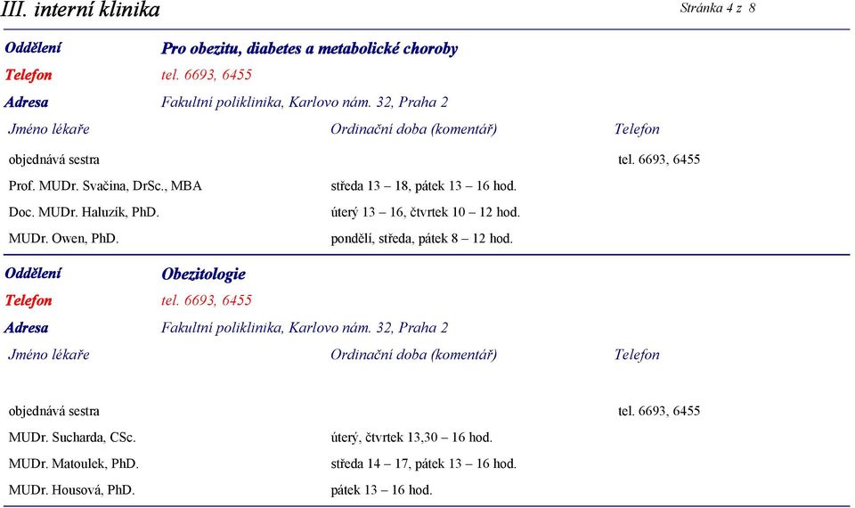 úterý 13 16, čtvrtek 10 12 hod. pondělí, středa, pátek 8 12 hod. Obezitologie tel. 6693, 6455 objednává sestra tel.