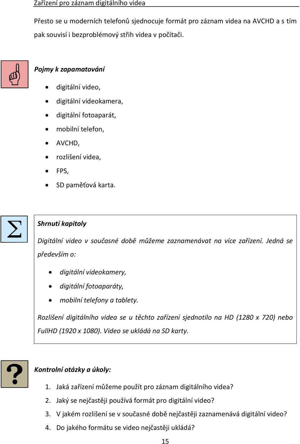 Shrnutí kapitoly Digitální video v současné době můžeme zaznamenávat na více zařízení. Jedná se především o: digitální videokamery, digitální fotoaparáty, mobilní telefony a tablety.