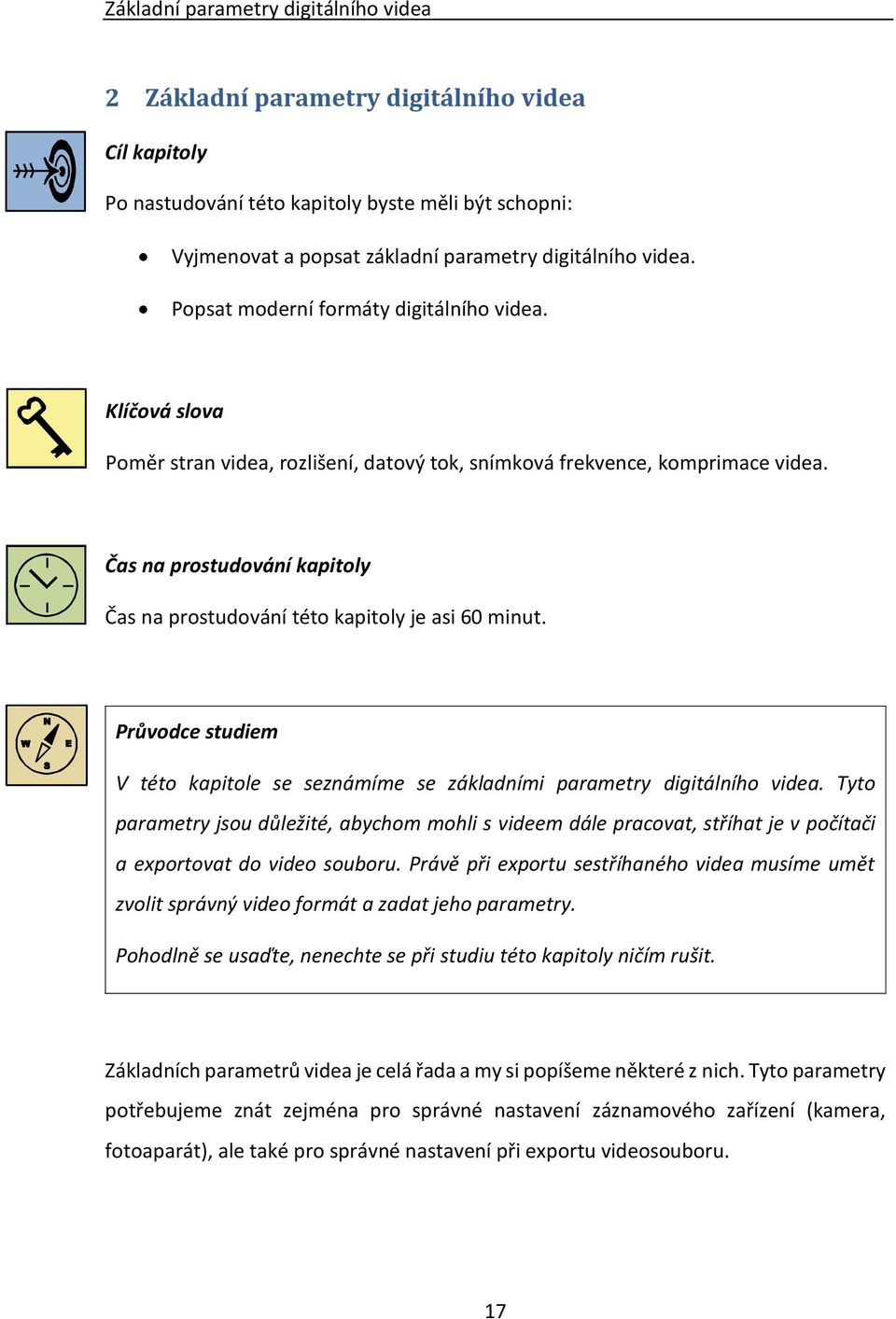 Čas na prostudování kapitoly Čas na prostudování této kapitoly je asi 60 minut. Průvodce studiem V této kapitole se seznámíme se základními parametry digitálního videa.