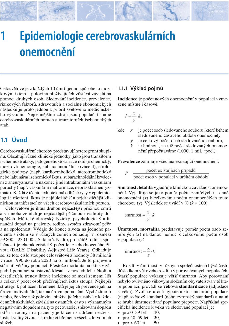 Nejcennějšími zdroji jsou populační studie cerebrovaskulárních poruch a tranzitorních ischemických atak. 1.1 Úvod Cerebrovaskulární choroby představují heterogenní skupinu.