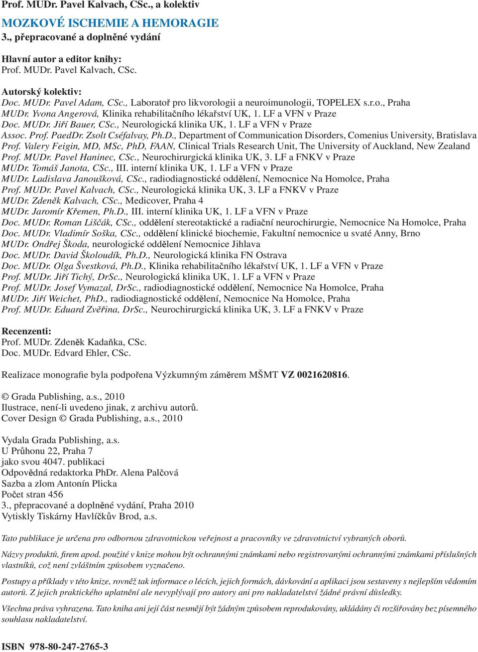 , Neurologická klinika UK, 1. LF a VFN v Praze Assoc. Prof. PaedDr. Zsolt Cséfalvay, Ph.D., Department of Communication Disorders, Comenius University, Bratislava Prof.