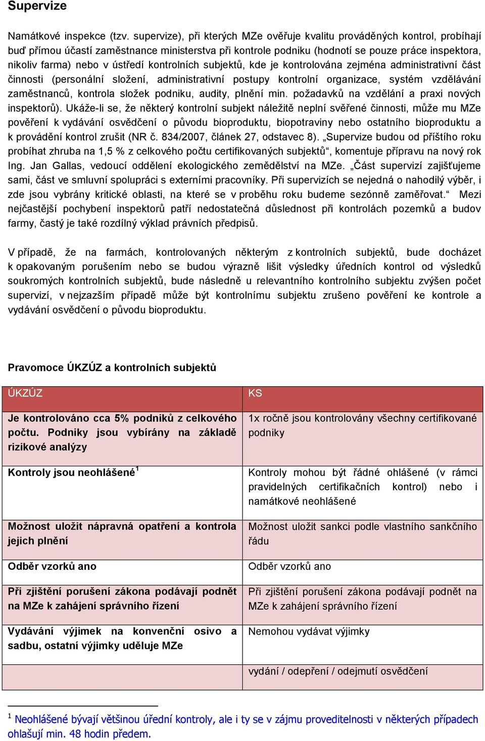 ústředí kontrolních subjektů, kde je kontrolována zejména administrativní část činnosti (personální složení, administrativní postupy kontrolní organizace, systém vzdělávání zaměstnanců, kontrola