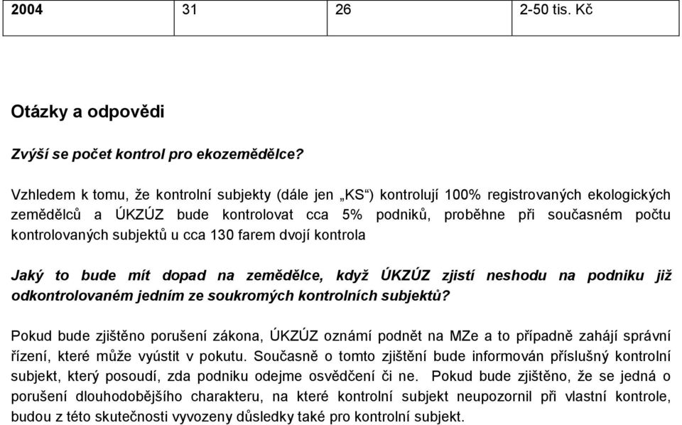 subjektů u cca 130 farem dvojí kontrola Jaký to bude mít dopad na zemědělce, když ÚKZÚZ zjistí neshodu na podniku již odkontrolovaném jedním ze soukromých kontrolních subjektů?