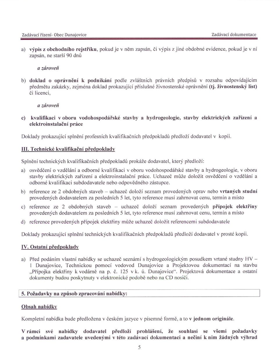 živnostenský list) či licenci, a zároveň c) kvalifikaci v oboru vodohospodářské stavby a hydrogeologie, stavby elektrických zařízení a elektroinstalační práce Doklady prokazující splnění profesních