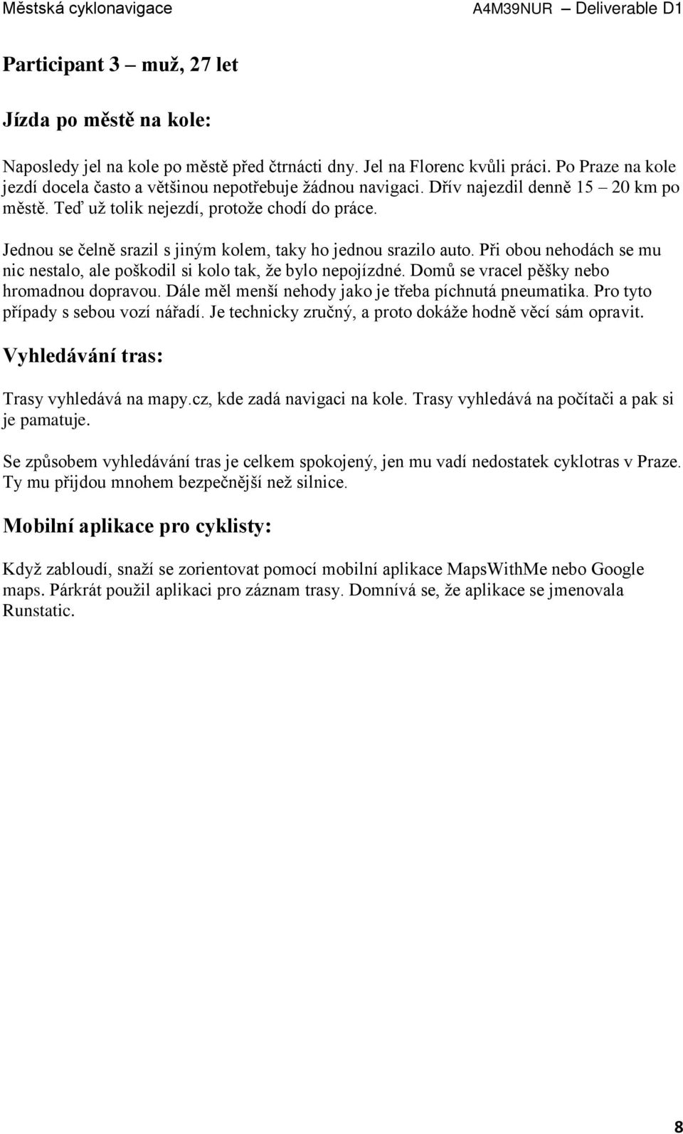 Jednou se čelně srazil s jiným kolem, taky ho jednou srazilo auto. Při obou nehodách se mu nic nestalo, ale poškodil si kolo tak, že bylo nepojízdné. Domů se vracel pěšky nebo hromadnou dopravou.