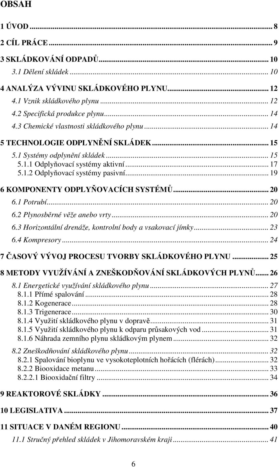 .. 19 6 KOMPONENTY ODPLYŇOVACÍCH SYSTÉMŮ... 20 6.1 Potrubí... 20 6.2 Plynosběrné věže anebo vrty... 20 6.3 Horizontální drenáže, kontrolní body a vsakovací jímky... 23 6.4 Kompresory.