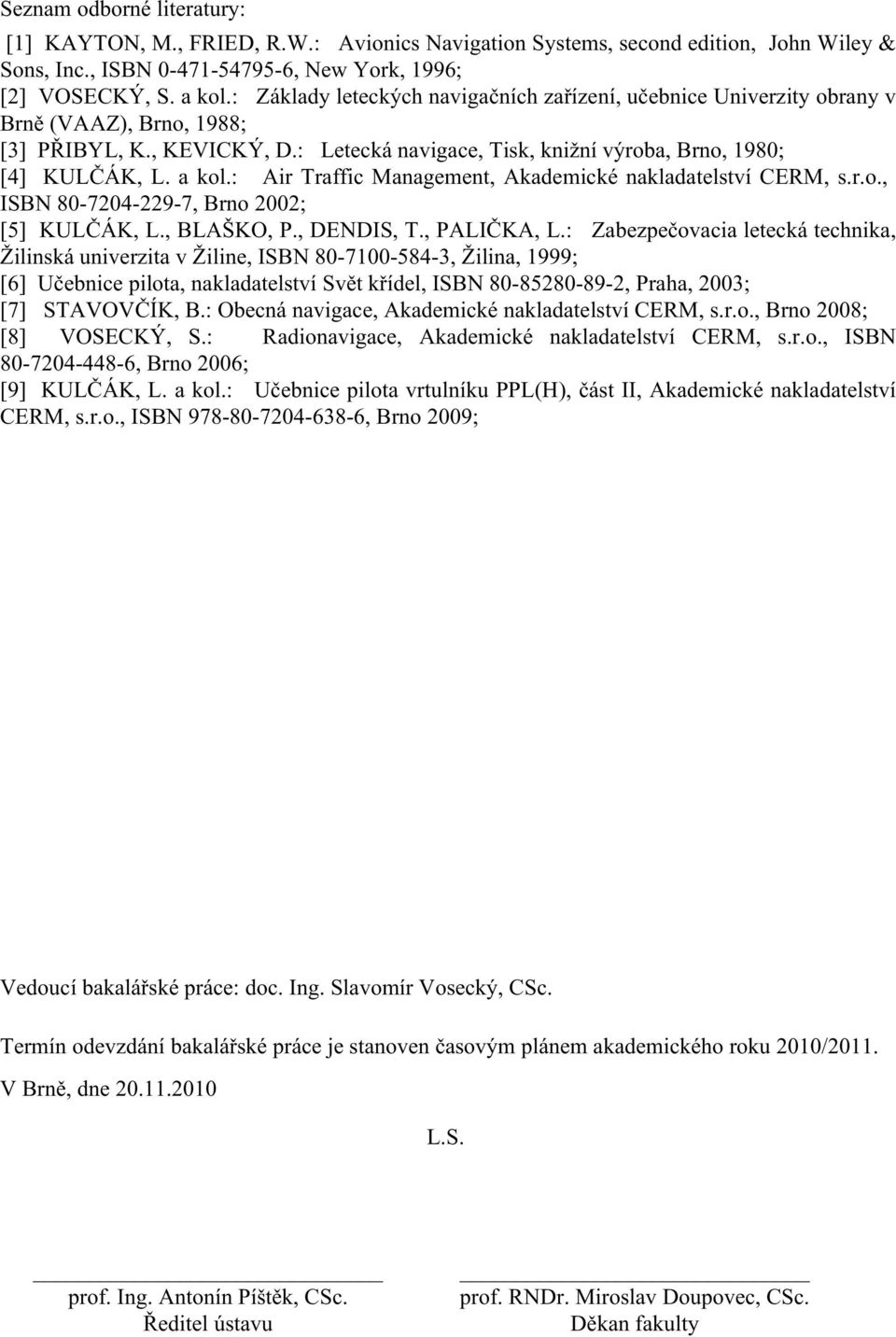 : Air Traffic Management, Akademické nakladatelství CERM, s.r.o., ISBN 80-7204-229-7, Brno 2002; [5] KULČÁK, L., BLAŠKO, P., DENDIS, T., PALIČKA, L.