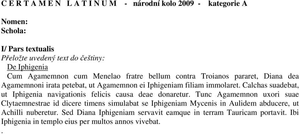 Calchas suadebat, ut Iphigenia navigationis felicis causa deae donaretur.