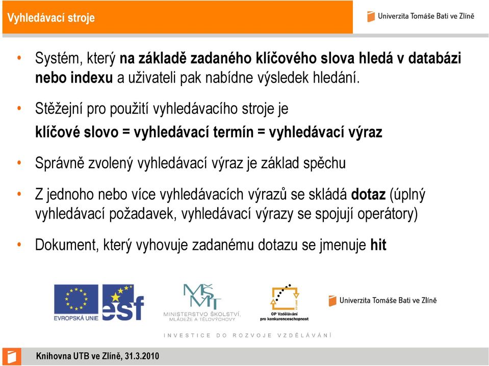 Stěžejní pro použití vyhledávacího stroje je klíčové slovo = vyhledávací termín = vyhledávací výraz Správně zvolený