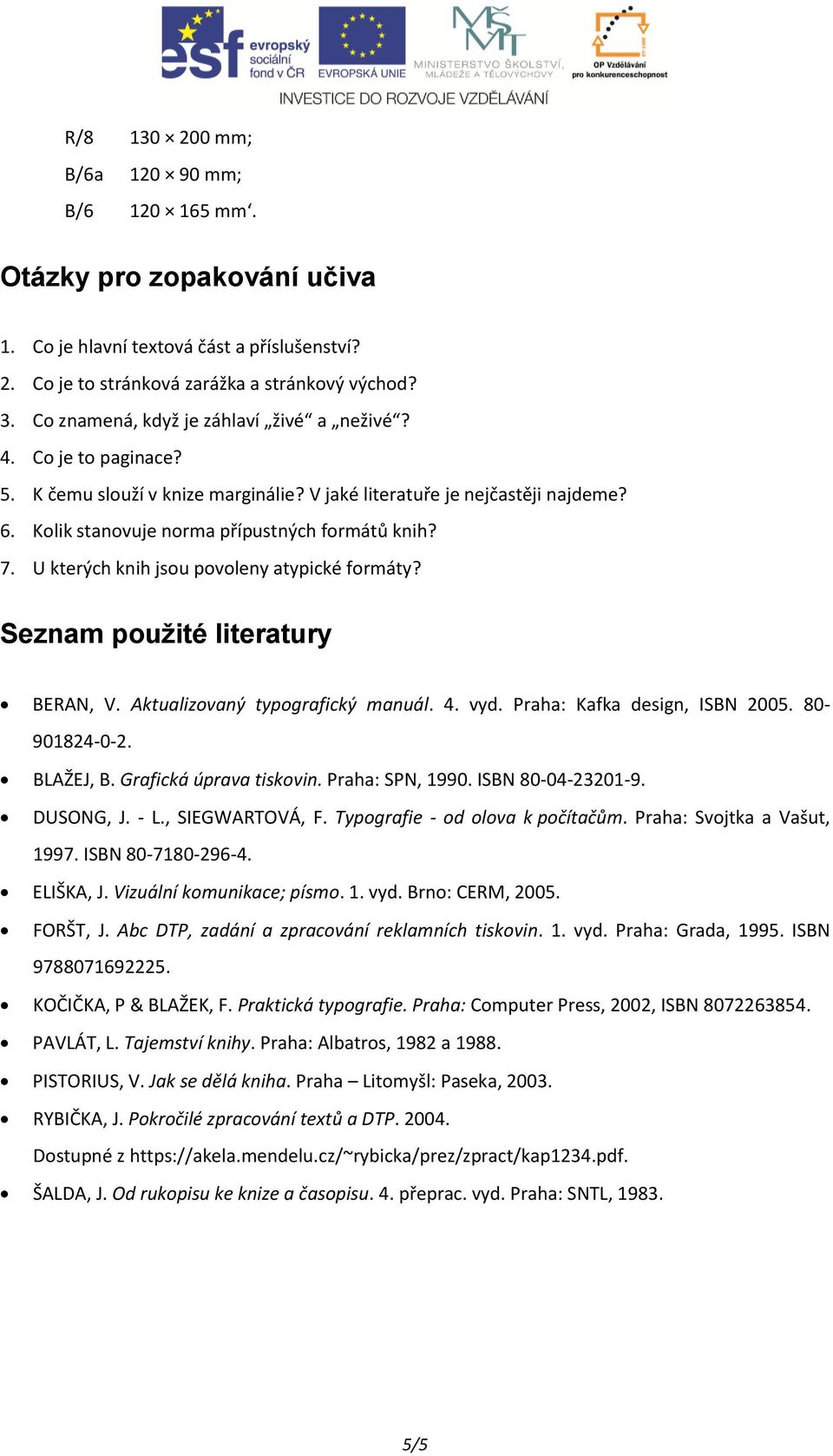 U kterých knih jsou povoleny atypické formáty? Seznam použité literatury BERAN, V. Aktualizovaný typografický manuál. 4. vyd. Praha: Kafka design, ISBN 2005. 80-901824-0-2. BLAŽEJ, B.