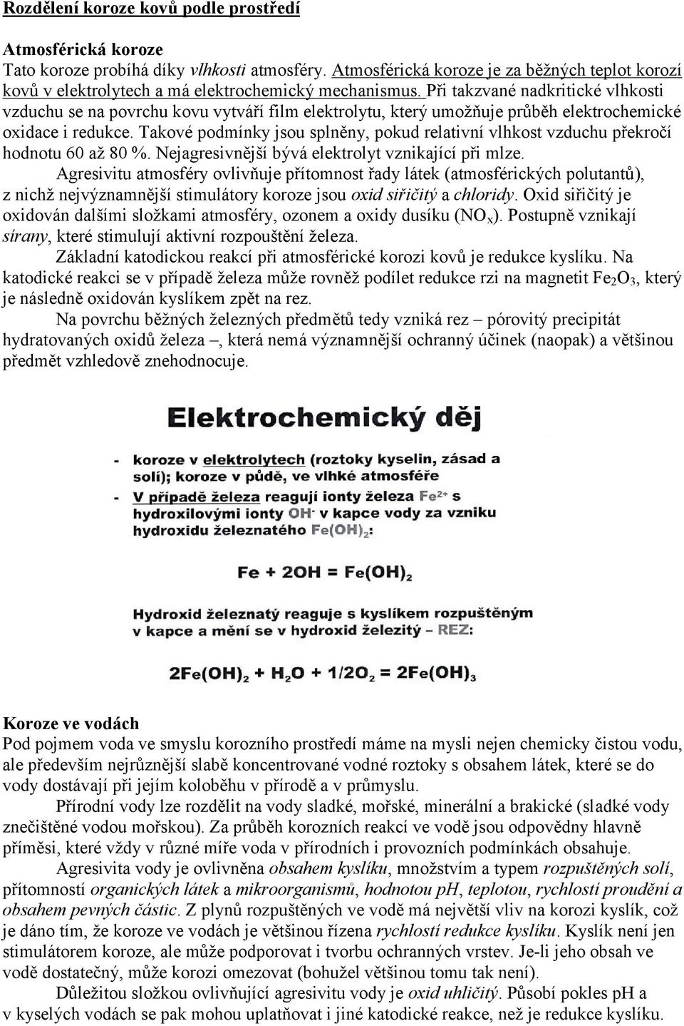 Při takzvané nadkritické vlhkosti vzduchu se na povrchu kovu vytváří film elektrolytu, který umožňuje průběh elektrochemické oxidace i redukce.