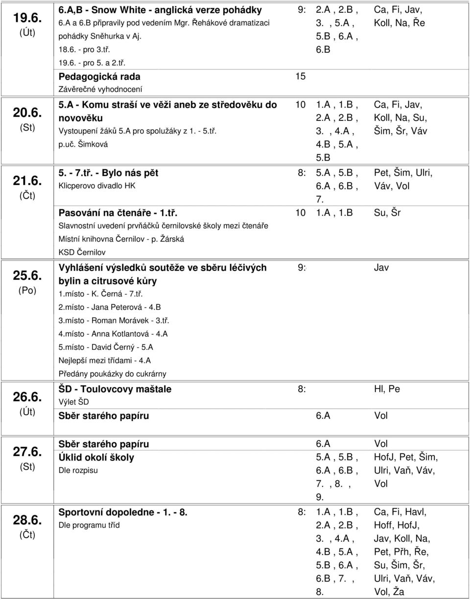 A - Komu straší ve věži aneb ze středověku do 10:00-10:30 1.A, 1.B, Ca, Fi, Jav, novověku 2.A, 2.B, Koll, Na, Su, Vystoupení žáků 5.A pro spolužáky z 1. - 5.tř. 3., 4.A, Šim, Šr, Váv p.uč. Šimková, 5.