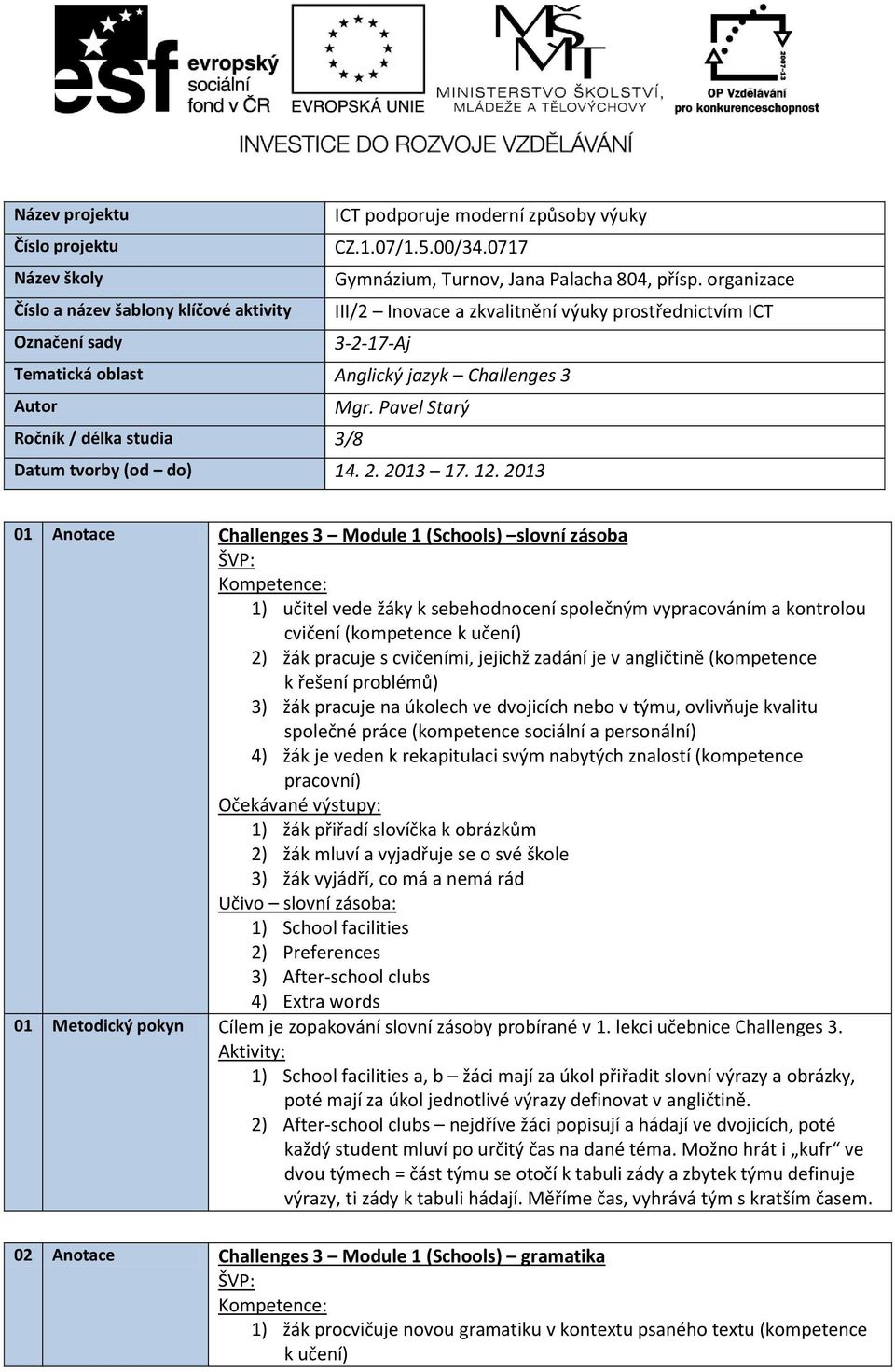 Pavel Starý Ročník / délka studia 3/8 Datum tvorby (od do) 14. 2. 2013 17. 12.