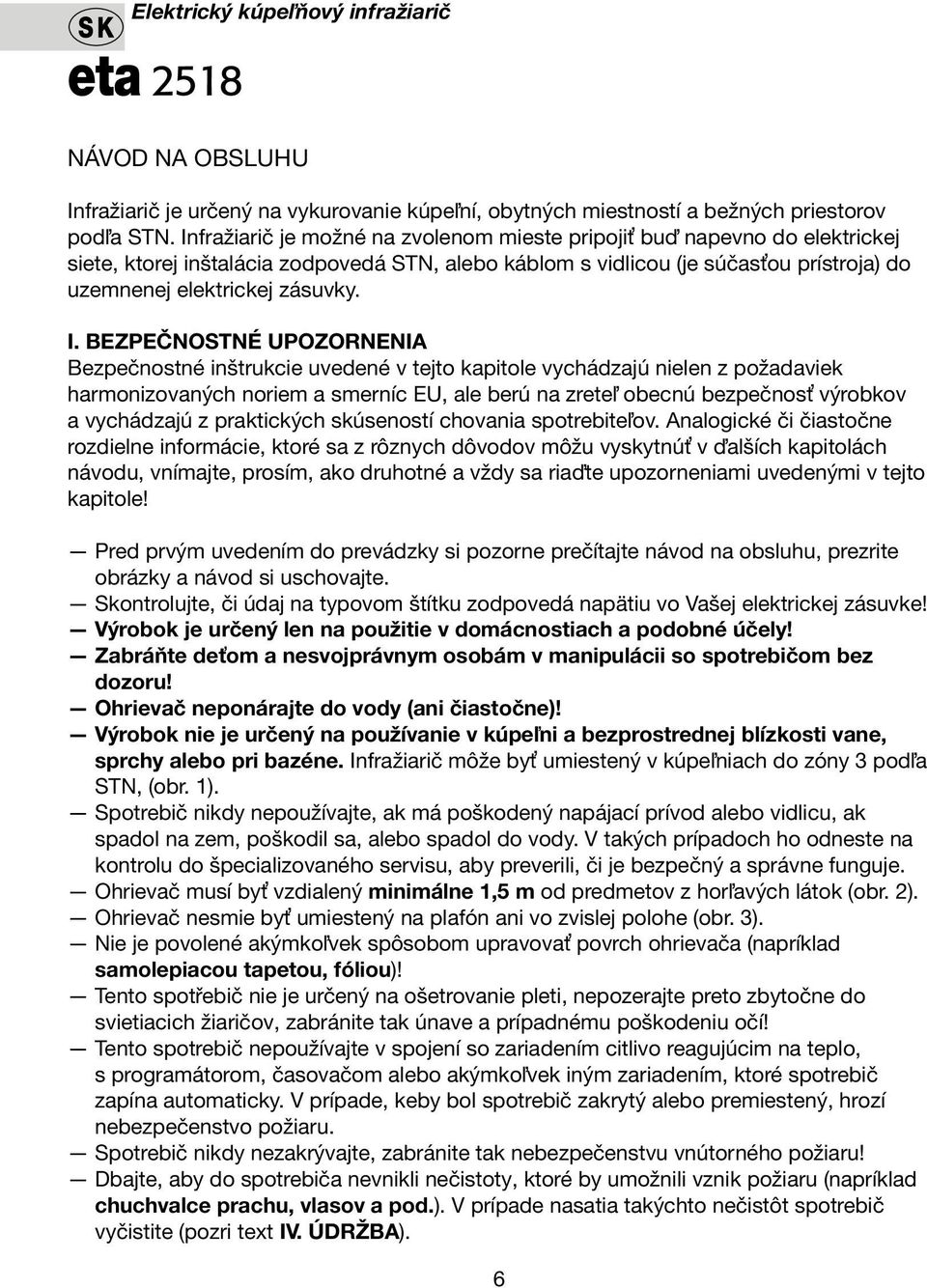 BEZPEČNOSTNÉ UPOZORNENIA Bezpečnostné inštrukcie uvedené v tejto kapitole vychádzajú nielen z požadaviek harmonizovaných noriem a smerníc EU, ale berú na zreteľ obecnú bezpečnosť výrobkov a