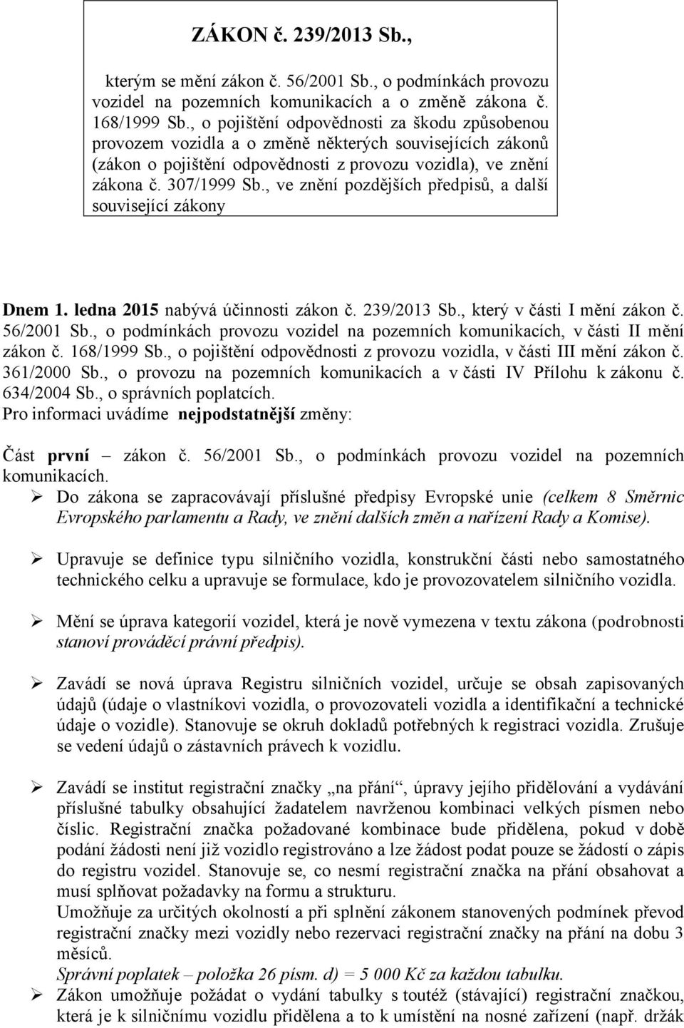 , ve znění pozdějších předpisů, a další související zákony Dnem 1. ledna 2015 nabývá účinnosti zákon č. 239/2013 Sb., který v části I mění zákon č. 56/2001 Sb.