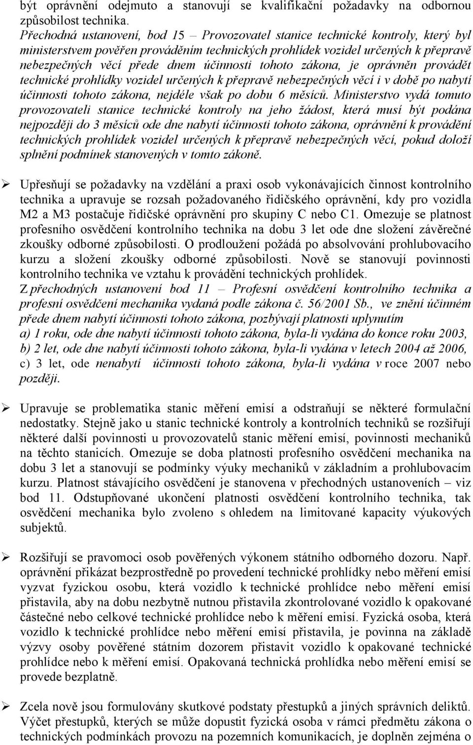 účinnosti tohoto zákona, je oprávněn provádět technické prohlídky vozidel určených k přepravě nebezpečných věcí i v době po nabytí účinnosti tohoto zákona, nejdéle však po dobu 6 měsíců.