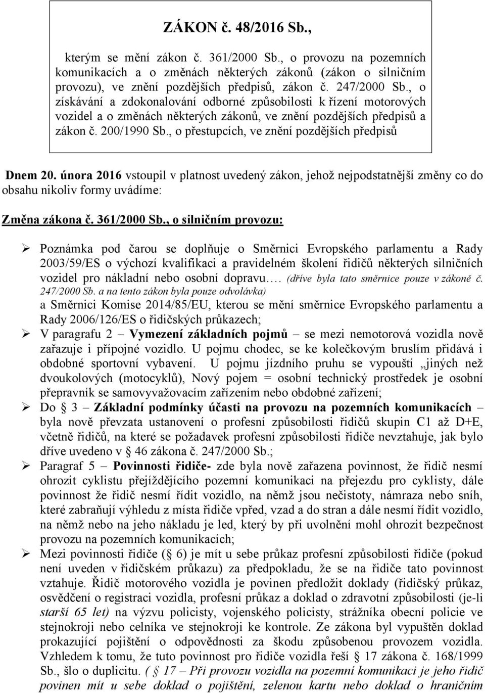 , o přestupcích, ve znění pozdějších předpisů Dnem 20. února 2016 vstoupil v platnost uvedený zákon, jehož nejpodstatnější změny co do obsahu nikoliv formy uvádíme: Změna zákona č. 361/2000 Sb.