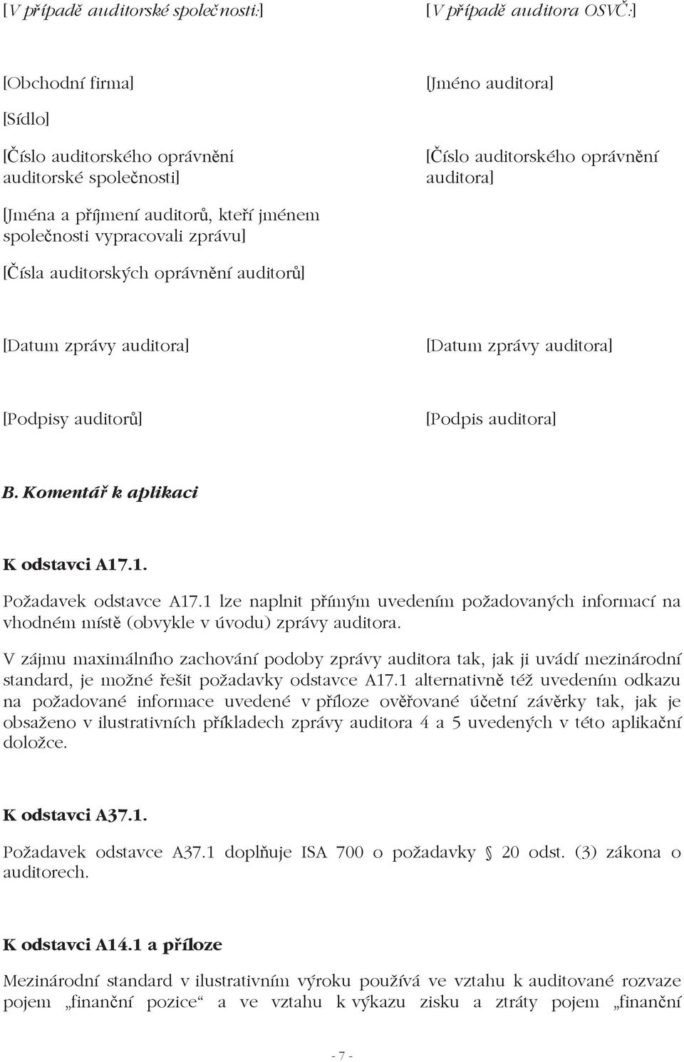 Komentá k aplikaci K odstavci A17.1. Požadavek odstavce A17.1 lze naplnit pímým uvedením požadovaných informací na vhodném míst (obvykle v úvodu) zprávy auditora.
