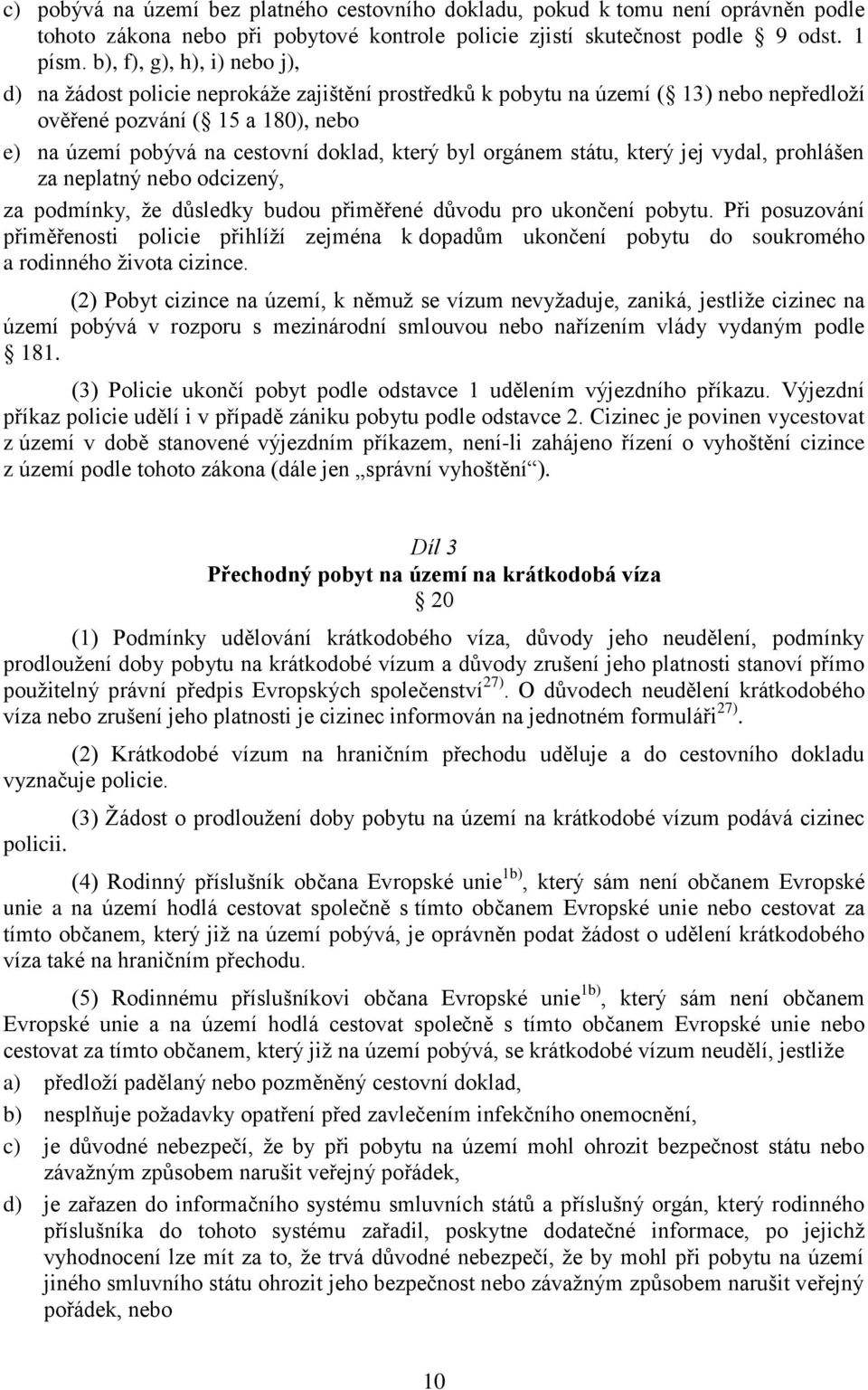 byl orgánem státu, který jej vydal, prohlášen za neplatný nebo odcizený, za podmínky, že důsledky budou přiměřené důvodu pro ukončení pobytu.