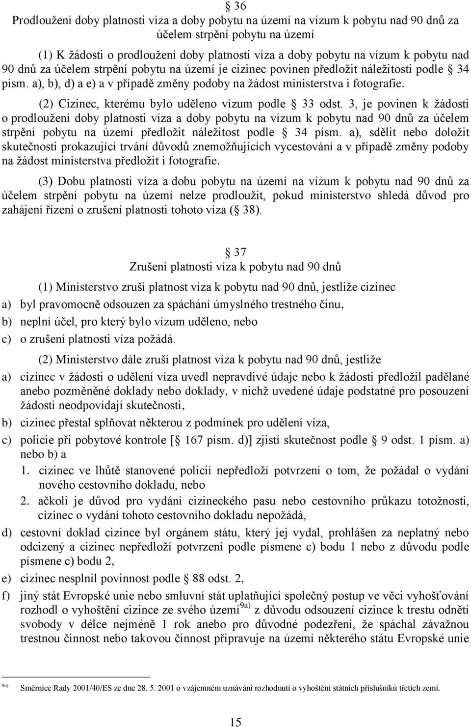 (2) Cizinec, kterému bylo uděleno vízum podle 33 odst.