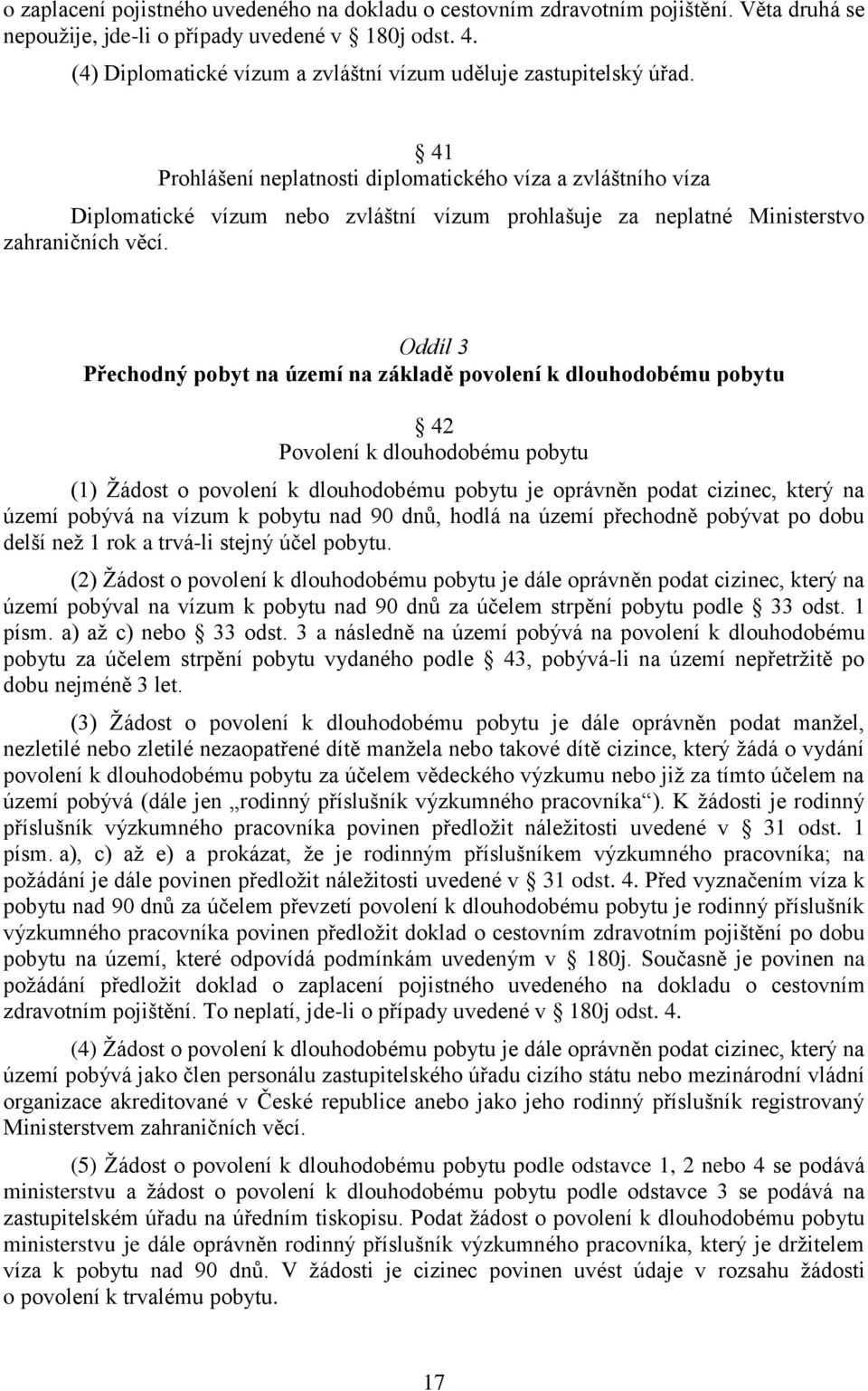 41 Prohlášení neplatnosti diplomatického víza a zvláštního víza Diplomatické vízum nebo zvláštní vízum prohlašuje za neplatné Ministerstvo zahraničních věcí.