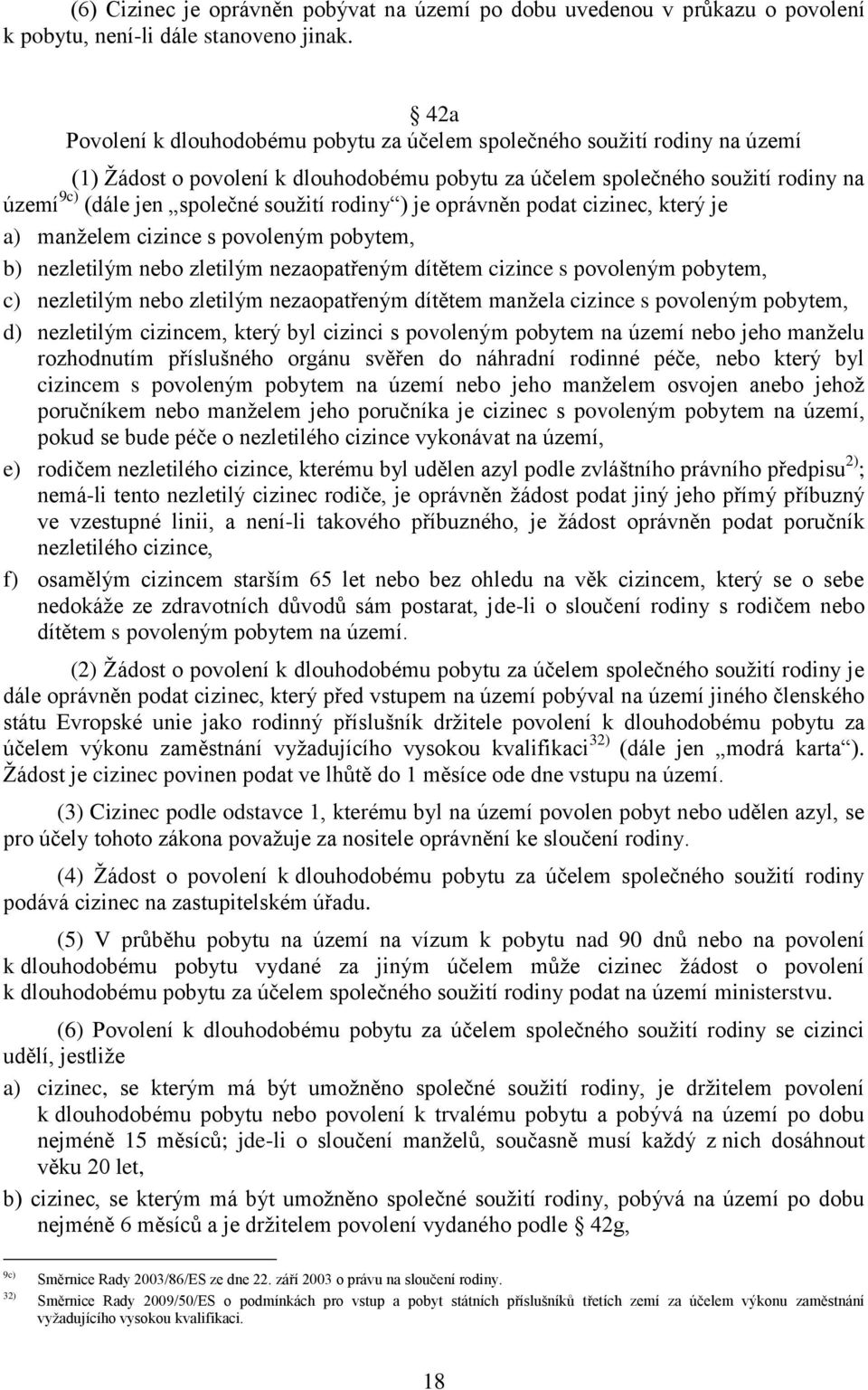 rodiny ) je oprávněn podat cizinec, který je a) manželem cizince s povoleným pobytem, b) nezletilým nebo zletilým nezaopatřeným dítětem cizince s povoleným pobytem, c) nezletilým nebo zletilým