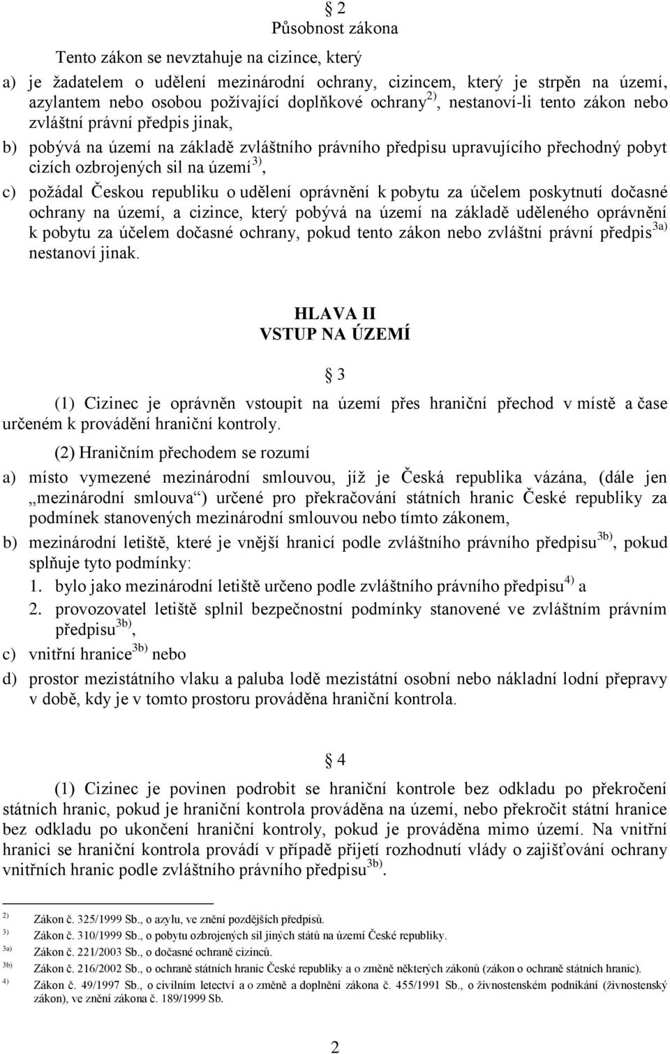 Českou republiku o udělení oprávnění k pobytu za účelem poskytnutí dočasné ochrany na území, a cizince, který pobývá na území na základě uděleného oprávnění k pobytu za účelem dočasné ochrany, pokud