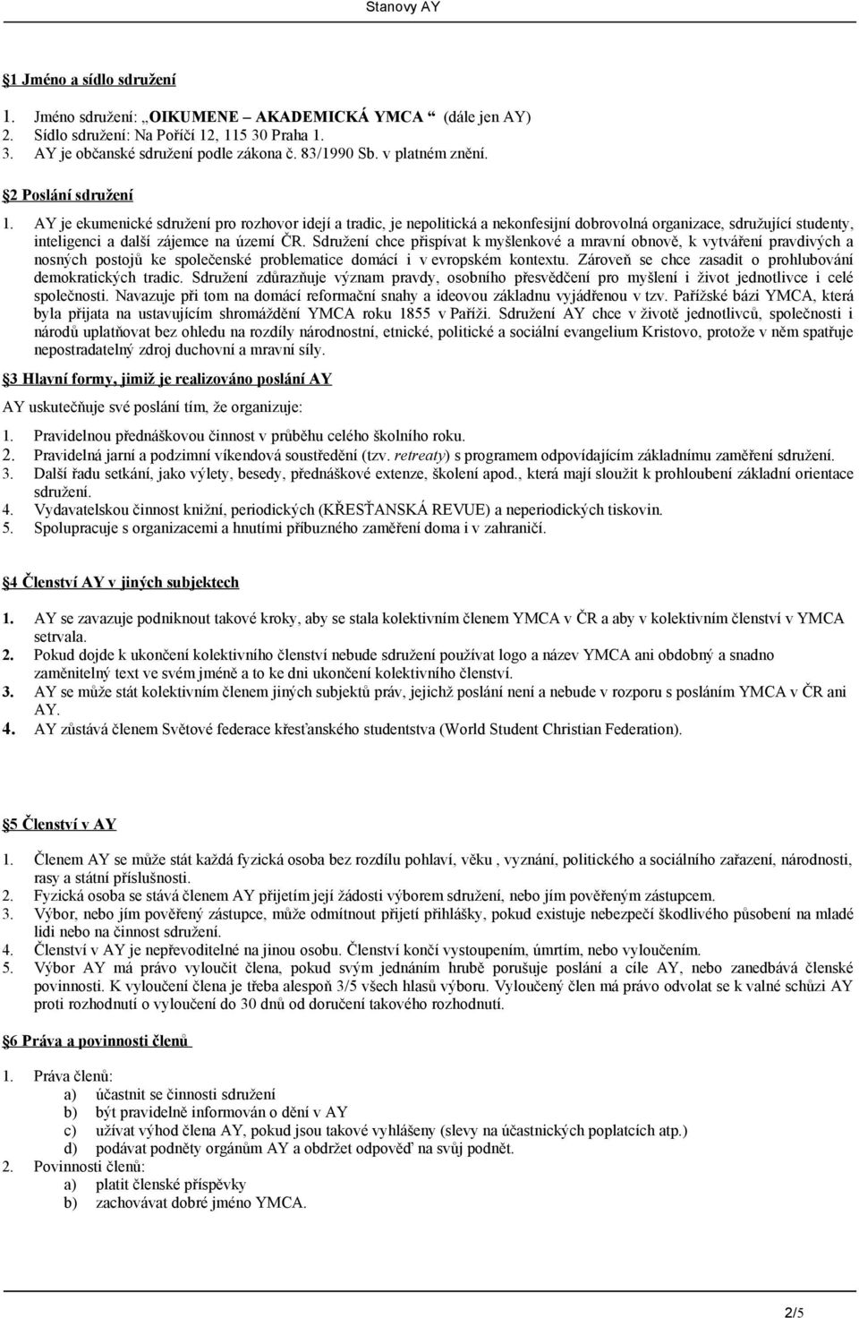 AY je ekumenické sdružení pro rozhovor idejí a tradic, je nepolitická a nekonfesijní dobrovolná organizace, sdružující studenty, inteligenci a další zájemce na území ČR.