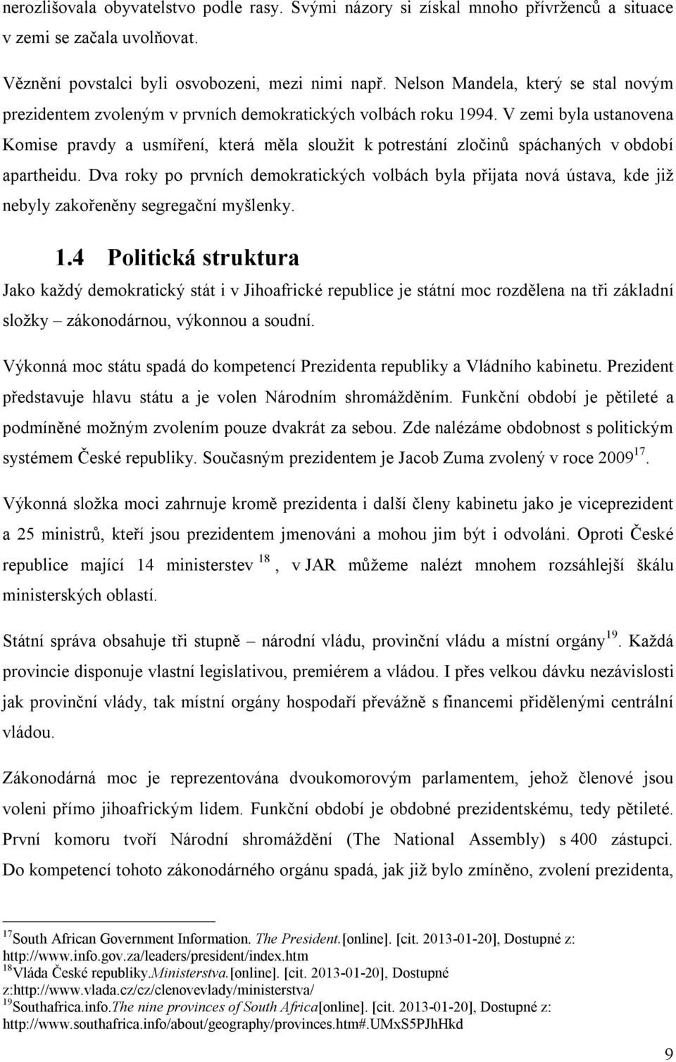 V zemi byla ustanovena Komise pravdy a usmíření, která měla sloužit k potrestání zločinů spáchaných v období apartheidu.