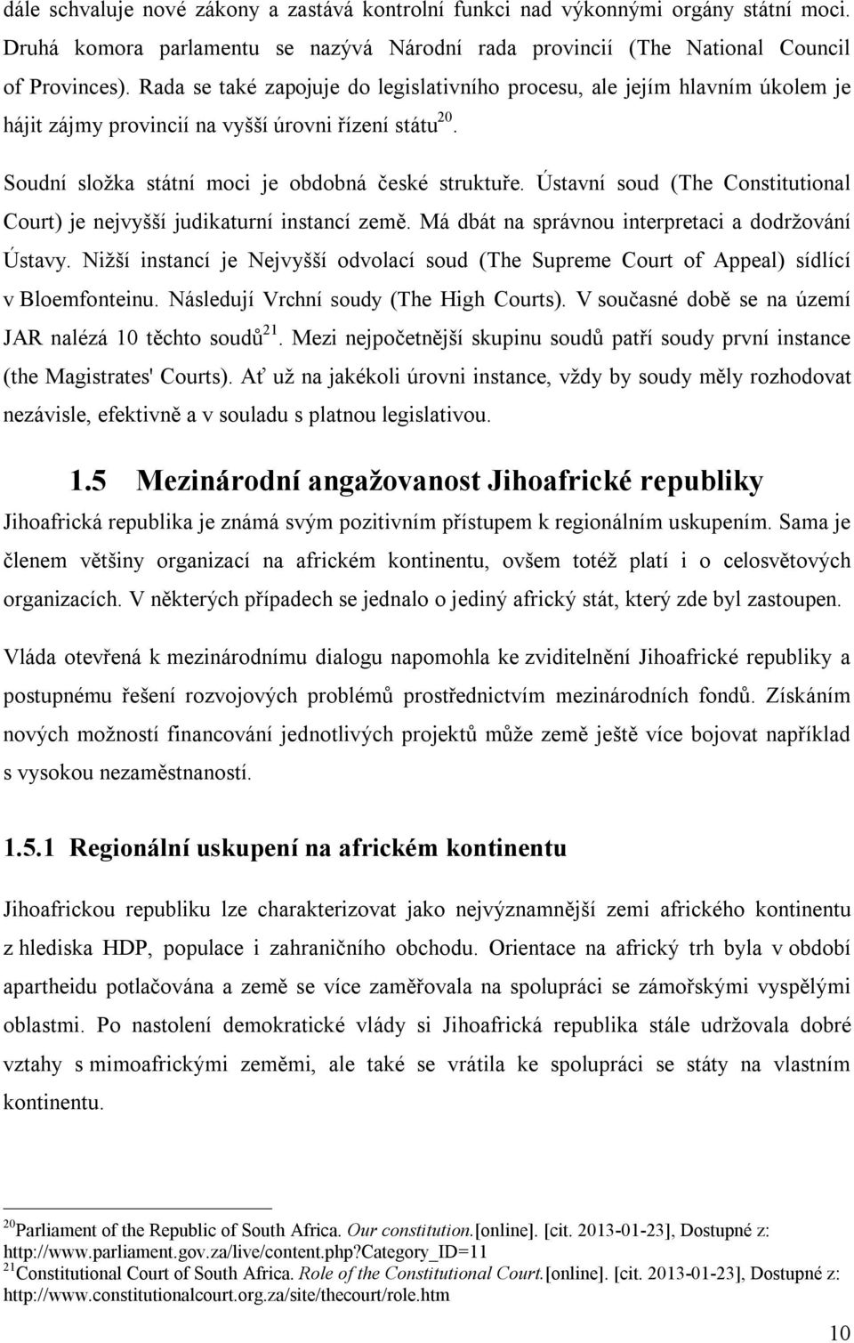 Ústavní soud (The Constitutional Court) je nejvyšší judikaturní instancí země. Má dbát na správnou interpretaci a dodržování Ústavy.