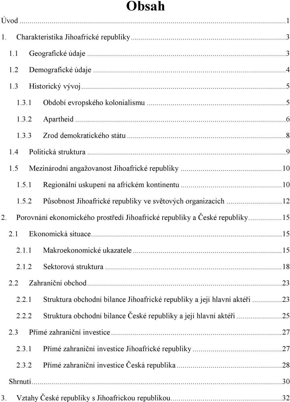 .. 12 2. Porovnání ekonomického prostředí Jihoafrické republiky a České republiky... 15 2.1 Ekonomická situace... 15 2.1.1 Makroekonomické ukazatele... 15 2.1.2 Sektorová struktura... 18 2.