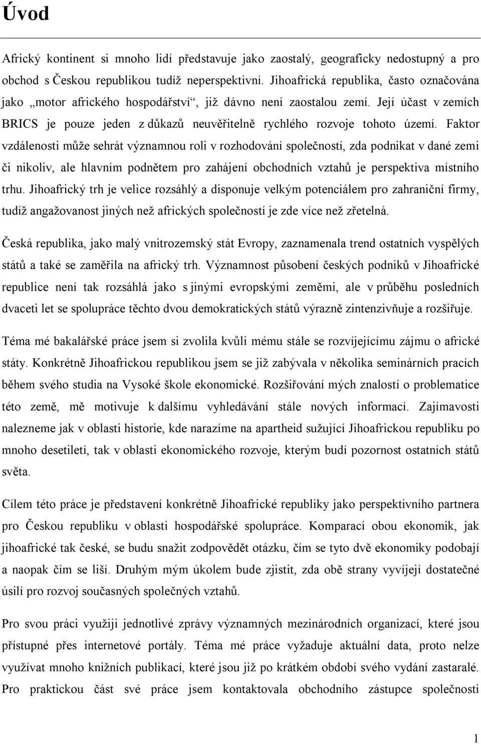 Faktor vzdálenosti může sehrát významnou roli v rozhodování společností, zda podnikat v dané zemi či nikoliv, ale hlavním podnětem pro zahájení obchodních vztahů je perspektiva místního trhu.