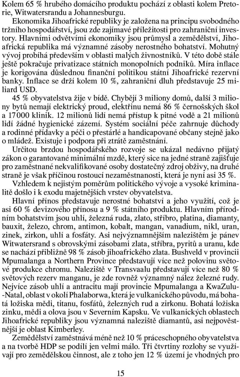 Hlavními odvětvími ekonomiky jsou průmysl a zemědělství, Jihoafrická republika má významné zásoby nerostného bohatství. Mohutný vývoj probíhá především v oblasti malých živnostníků.