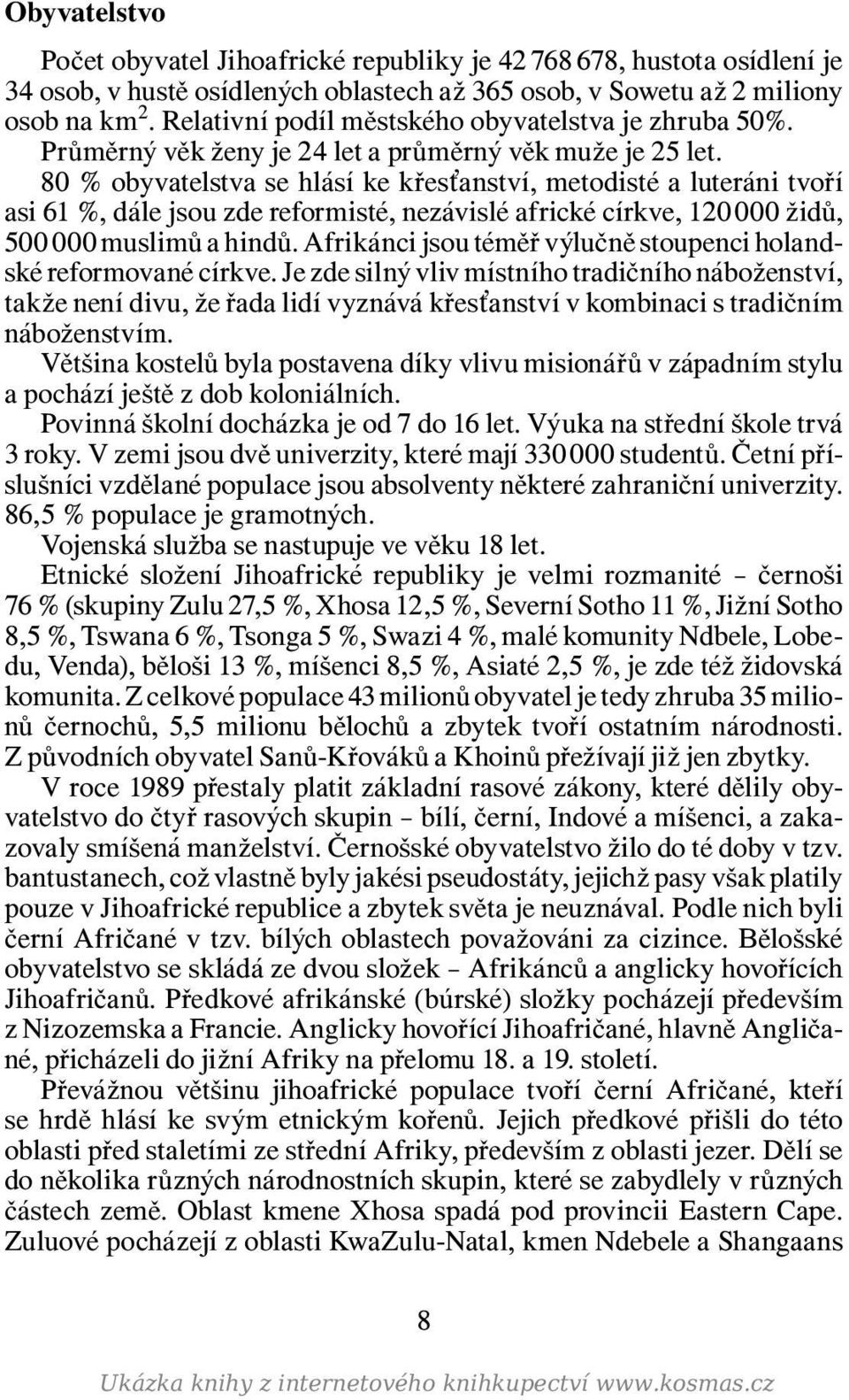 80 % obyvatelstva se hlásí ke křesťanství, metodisté a luteráni tvoří asi 61 %, dále jsou zde reformisté, nezávislé africké církve, 120 000 židů, 500 000 muslimů a hindů.