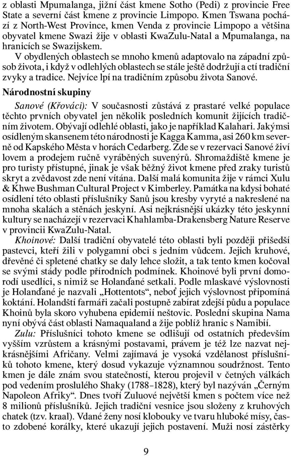 V obydlených oblastech se mnoho kmenů adaptovalo na západní způsob života, i když v odlehlých oblastech se stále ještě dodržují a ctí tradiční zvyky a tradice.