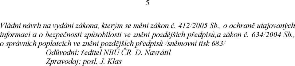 pozdějších předpisů,a zákon č. 634/2004 Sb.