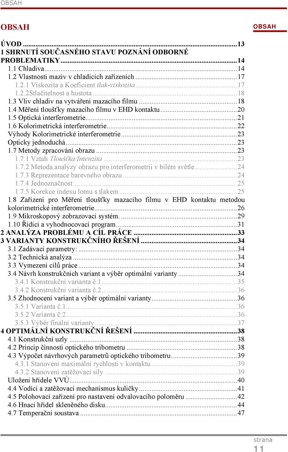 6 Kolorimetrická interferometrie... 22 Výhody Kolorimetrické interferometrie... 23 Opticky jednoduchá... 23 1.7 Metody zpracování obrazu... 23 1.7.1 Vztah Tloušťka/Intenzita... 23 1.7.2 Metoda analýzy obrazu pro interferometrii v bílém světle.