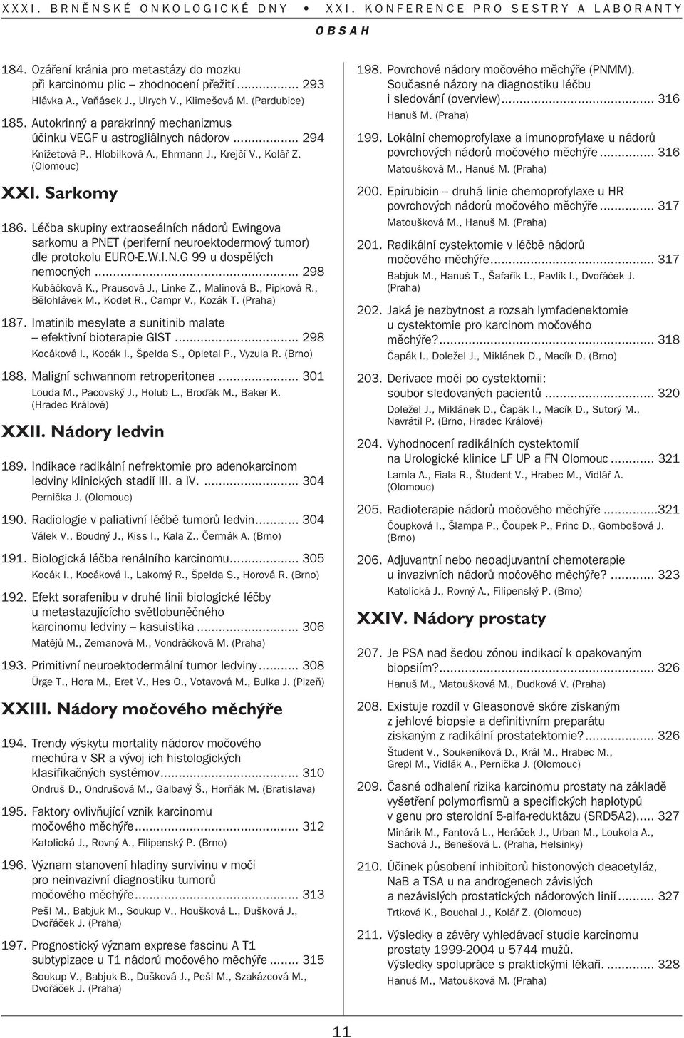 Léãba skupiny extraoseálních nádorû Ewingova sarkomu a PNET (periferní neuroektodermov tumor) dle protokolu EURO-E.W.I.N.G 99 u dospûl ch nemocn ch... 298 Kubáãková K., Prausová J., Linke Z.