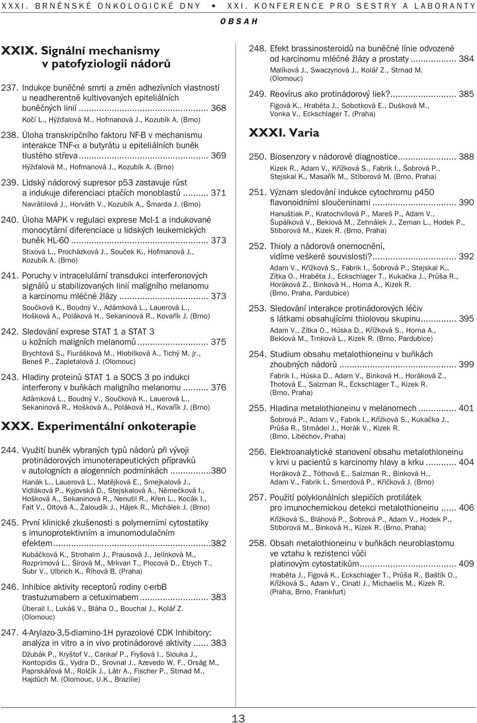 Lidsk nádorov supresor p53 zastavuje rûst a indukuje diferenciaci ptaãích monoblastû... 371 Navrátilová J., Horváth V., Kozubík A., marda J. (Brno) 240.